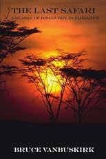 The Last Safari: A Season of Discovery in Zimbabwe