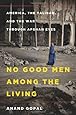 No Good Men Among the Living: America, the Taliban, and the War through Afghan Eyes