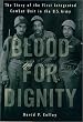 Blood for Dignity: The Story of the First Integrated Combat Unit in the U.S. Army
