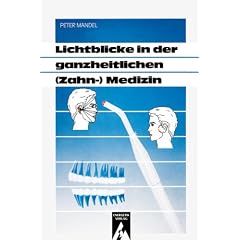 Lichtblicke in der ganzheitlichen ( Zahn-) Medizin