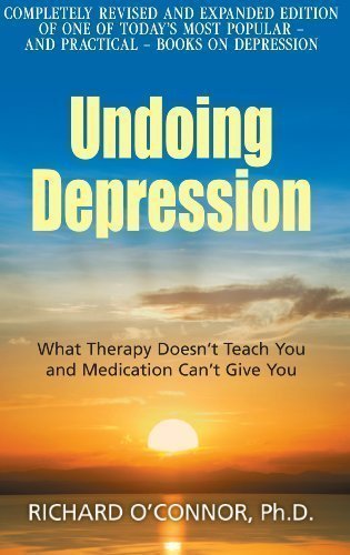 Undoing Depression: What Therapy Doesn't Teach You and Medication Can't Give You by Richard O'Connor (2010)