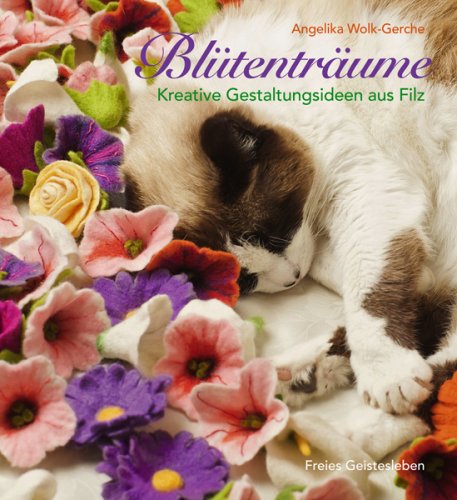 Bl&uuml;tentr&auml;ume: Kreative Gestaltungsideen aus Filz