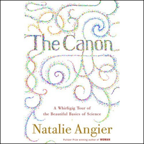 The Canon: A Whirligig Tour of the Beautiful Basics of Science (Unabridged)