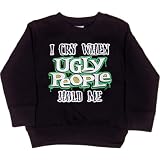 Infant Sweatshirt : I CRY WHEN UGLY PEOPLE HOLD ME