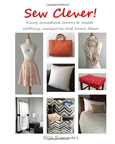 Sew Clever!: Using household linens to create clothing, accessories and home décor, by Elle Summers