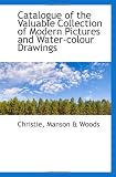 Catalogue of the Valuable Collection of Modern Pictures and Water-colour Drawings