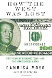 How the West Was Lost: Fifty Years of Economic Folly--and the Stark Choices Ahead