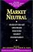 Market Neutral: Long/Short Strategies for Every Market Environment
