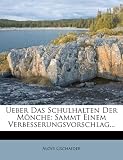 Ueber Das Schulhalten Der M Nche: Sammt Einem Verbesserungsvorschlag...