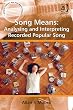 Song Means: Analysing and Interpreting Recorded Popular Song: Music and Memory (Ashgate Popular and Folk Music Series)