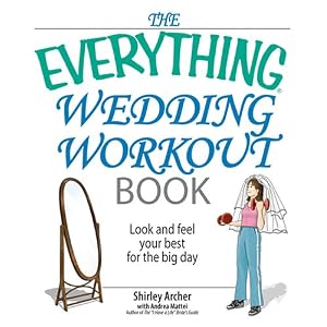 The Everything Wedding Workout Book: Look And Feel Your Best for the Big Day (Everything: Weddings)