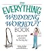 The Everything Wedding Workout Book: Look And Feel Your Best for the Big Day