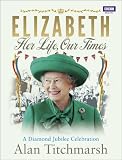 from Alan Titchmarsh Elizabeth: Her Life, Our Times: A Diamond Jubilee Celebration