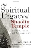 The Spiritual Legacy of Shaolin Temple: Buddhism, Daoism, and the Energetic Arts