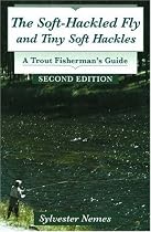 The Soft-Hackled Fly and Tiny Soft Hackles: A Trout Fisherman's Guide