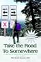 Take the Road to Somewhere: A Collection of Original Poems, Essays, Prose, and Short Stories