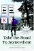 Take
the
Road
to
Somewhere:
A
Collection
of
Original
Poems,
Essays,
Prose,
and
Short
Stories
