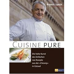 Cuisine pure: Die hohe Kunst des Einfachen. 100 Rezepte aus der "Chesery" in Gstaad