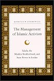 The Management of Islamic Activism: Salafis, the Muslim Brotherhood, and State Power in Jordan