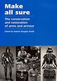 Make all sure : the conservation and restoration of arms and armour