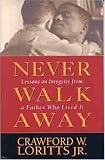 Never Walk Away: Lessons on Integrity from a Father Who Lived It