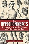 The Hypochondriac's Pocket Guide to Horrible Diseases You Probably Already Have