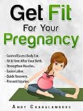 Get Fit For Your Pregnancy: Simple Exercises To Help You Look Great & Feel Energized Through Your Pregnancy (Fit Expert Series Book 4)