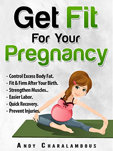 Get Fit For Your Pregnancy: Simple Exercises To Help You Look Great & Feel Energized Through Your Pregnancy (Fit Expert Series Book 4)