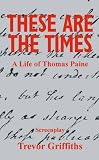 These Are the Times: A Life of Thomas Paine