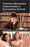 Cognitive Behavioral Interventions in Educational Settings: A Handbook for Practice