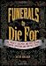 Funerals to Die For: The Craziest, Creepiest, and Most Bizarre Funeral Traditions and Practices Ever