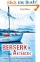 Berserk in the Antarctic: Sailing to the World's Most Uninhabitable Continent