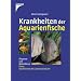 Krankheiten der Aquarienfische: Diagnose und Behandlung. Mit Krankheiten der Gartenteichfische