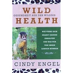 Wild Health: Gesundheit aus der Wildnis. Wie Tiere sich selbst gesund erhalten und was wir von ihnen lernen k�nnen