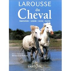 Larousse du cheval  equitation - loisirs - soins - races