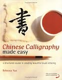 Chinese Calligraphy Made Easy: A Structured Course In Creating Beautiful Brush Lettering
