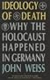 Ideology of Death: Why the Holocaust Happened in Germany