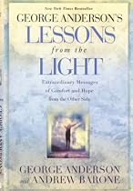 George Anderson's Lessons from the Light: Extraordinary Messages of Comfort and Hope from the Other Side