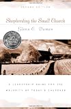 Shepherding the Small Church: A Leadership Guide for the Majority of Today's Churches (Gold Medallion-Finalist)
