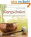 Klangschalen f�r Gesundheit und innere Harmonie: Stress abbauen. Kreativit�t f�rdern. Geschichte. Rituale