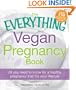The Everything Vegan Pregnancy Book: All you need to know for a healthy pregnancy that fits your lifestyle (Everything (Health))