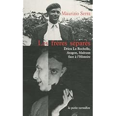 Les fr�res s�par�s : Drieu La Rochelle, Aragon, Malraux face � l'Histoire