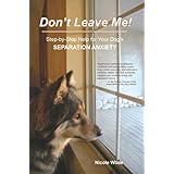 Don't Leave Me! Step-by-Step Help for Your Dog's Separation Anxiety