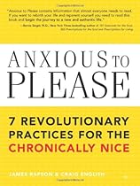 Anxious to Please: 7 Revolutionary Practices for the Chronically Nice Anxious to Please: 7 Revolutionary Practices for the Chronically Nice