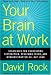 Your Brain at Work: Strategies for Overcoming Distraction, Regaining Focus, and Working Smarter All Day Long