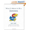 What It Means to Be a Jayhawk: Bill Self and Kansas's Greatest Players (What It Means to Be...)
