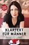 Klartext f�r M�nner - Was Frauen wirklich wollen. In 10 Schritten zum Erfolg. Der ultimative Ratgeber f�r das starke Geschlecht