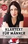 Klartext f�r M�nner - Was Frauen wirklich wollen. In 10 Schritten zum Erfolg. Der ultimative Ratgeber f�r das starke Geschlecht