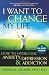 I Want to Change My Life: How to Overcome Anxiety, Depression and Addiction by Steven M. Melemis
