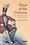 Pivot of the universe : Nasir al-Din Shah Qajar and the Iranian monarchy